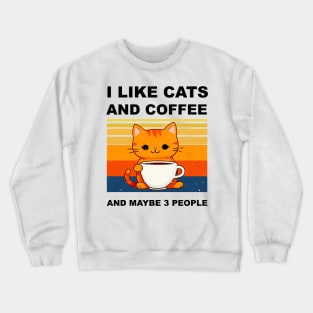 I LIKE CATS AND COFFEE AND MAYBE 3 PEOPLE Crewneck Sweatshirt